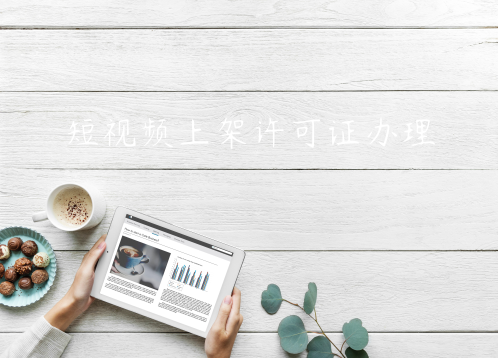 开发短视频APP上架线上运营需要什么许可证资质办理 开发短视频APP上架线上运营需要什么许可证资质办理