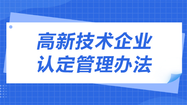 2023年高新技术企业认定管理办法有哪些？