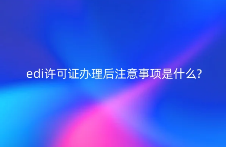 edi许可证办理后注意事项是什么