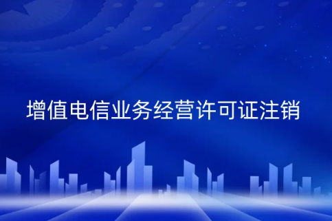 增值电信业务经营许可证注销办理事宜,