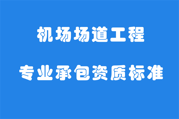 机场场道工程专业承包资质标准_代办机场场道工程专业承包一级资质_机场场道工程专业承包二级资质