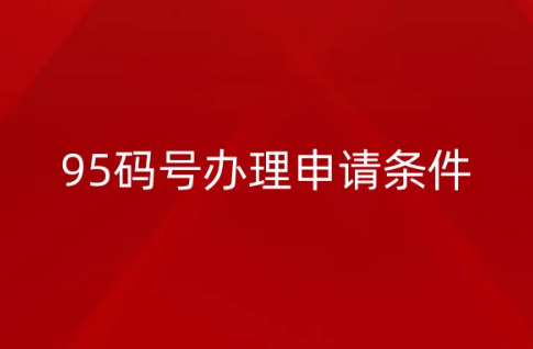 95码号办理申请条件,材料和办理流程详解