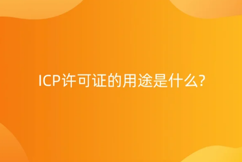 ICP许可证的用途是什么? ICP许可证的用途是什么?