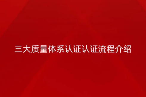 三大质量体系认证认证流程介绍