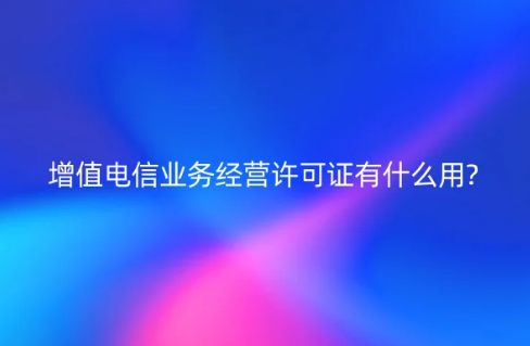 增值电信业务经营许可证有什么用?