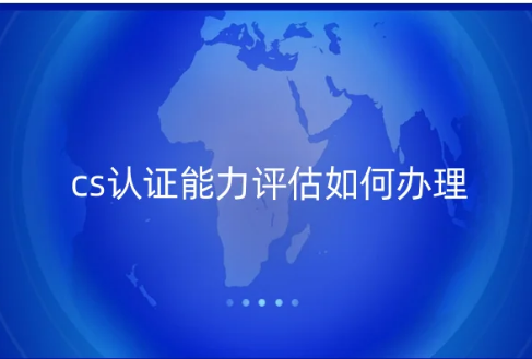 cs认证能力评估如何办理?