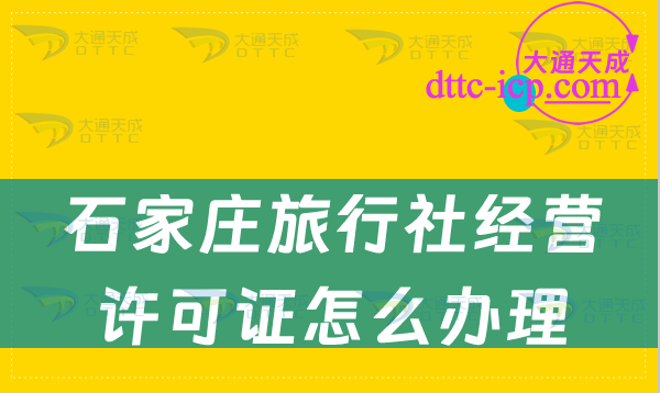 石家庄旅行社经营许可证怎么办理(申请条件及10个注意事项)