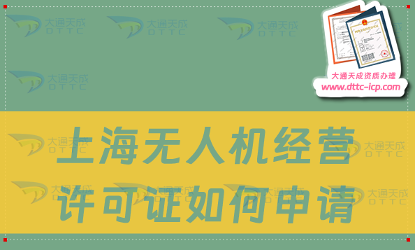 上海无人机经营许可证如何申请(通用航空企业经营许可证怎么办理) 上海无人机经营许可证如何申请(通用航空企业经营许可证怎么办理)