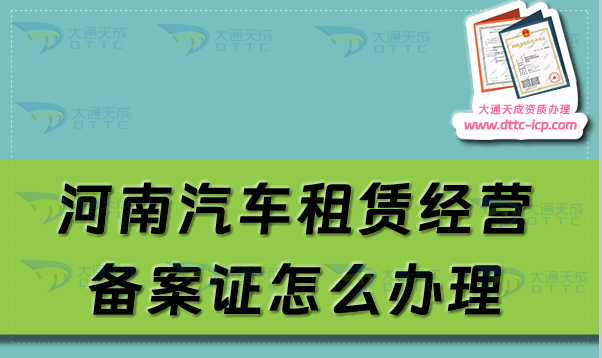 河南汽车租赁经营备案证怎么办理(开封洛阳焦作市申请流程及材料须知) 河南汽车租赁经营备案证怎么办理(开封洛阳焦作市申请流程及材料须知)