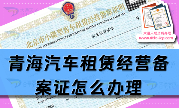 青海汽车租赁经营备案证怎么办理(25年申请流程及材料须知)