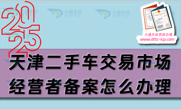 天津二手车交易市场经营者备案怎么办理,25年申请条件及材料有哪些?