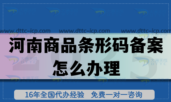 25年河南商品条形码备案怎么办理?申请条件材料流程三大关键点分享 25年河南商品条形码备案怎么办理?申请条件材料流程三大关键点分享