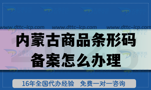 2025内蒙古商品条形码备案怎么办理?EAN13条件材料申请指南 2025内蒙古商品条形码备案怎么办理?EAN13条件材料申请指南
