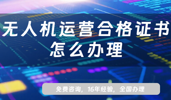 2025年无人机运营合格证书怎么办理?申请条件、材料、流程指南 2025年无人机运营合格证书怎么办理?申请条件、材料、流程指南