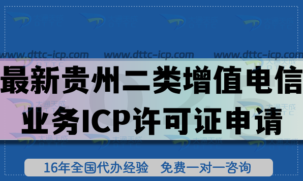 最新贵州第二类增值电信业务ICP许可证申请指南(条件+材料汇总) 最新贵州第二类增值电信业务ICP许可证申请指南(条件+材料汇总)