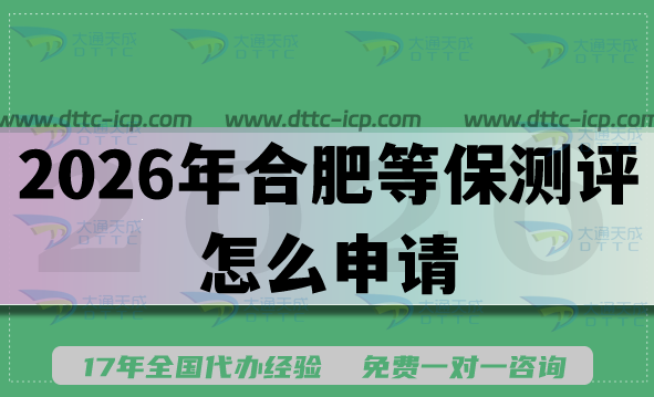 2026年合肥等保测评怎么申请?最新等保备案办理条件材料及难点