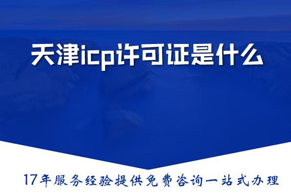 天津icp许可证是什么,icp许可证办理需要什么材料、条件 天津icp许可证是什么,icp许可证办理需要什么材料、条件